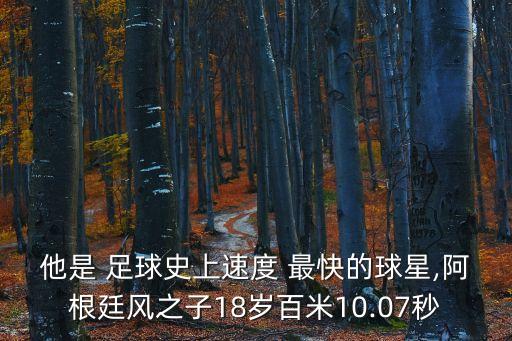 他是 足球史上速度 最快的球星,阿根廷風(fēng)之子18歲百米10.07秒