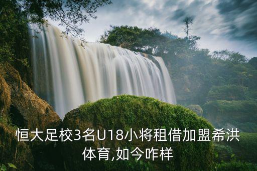 恒大足校3名U18小將租借加盟希洪體育,如今咋樣
