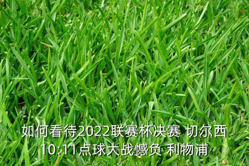 如何看待2022聯(lián)賽杯決賽 切爾西10:11點(diǎn)球大戰(zhàn)憾負(fù) 利物浦