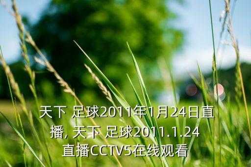  天下 足球2011年1月24日直播, 天下 足球2011.1.24直播CCTV5在線(xiàn)觀(guān)看