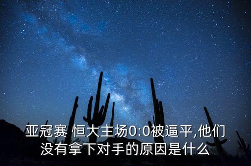 亞冠賽 恒大主場0:0被逼平,他們沒有拿下對手的原因是什么