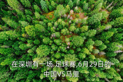 在深圳有一場 足球賽,6月29日的中國VS馬里