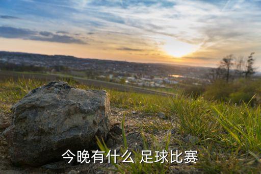 今晚有什么 足球比賽