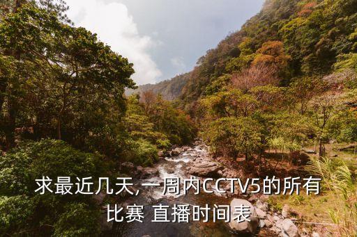 求最近幾天,一周內(nèi)CCTV5的所有比賽 直播時(shí)間表