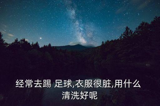 阿迪達斯足球球衣如何清洗,深圳哪家阿迪達斯賣(mài)足球球衣