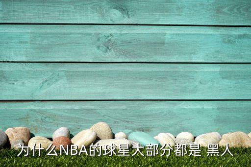 為什么NBA的球星大部分都是 黑人