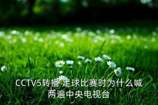 CCTV5轉播 足球比賽時(shí)為什么喊兩遍中央電視臺