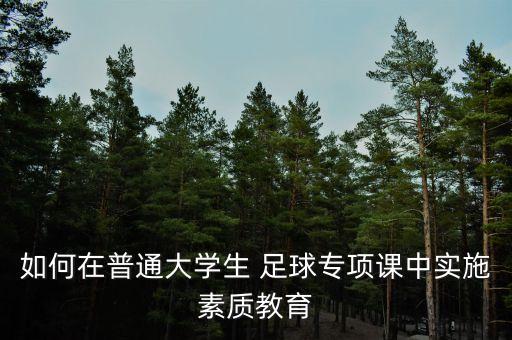 如何在普通大學(xué)生 足球?qū)ｍ?xiàng)課中實(shí)施素質(zhì)教育