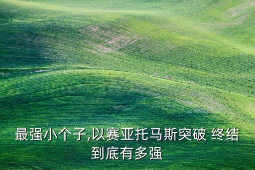 最強(qiáng)小個(gè)子,以賽亞托馬斯突破 終結(jié)到底有多強(qiáng)