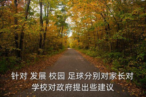 針對(duì) 發(fā)展 校園 足球分別對(duì)家長(zhǎng)對(duì)學(xué)校對(duì)政府提出些建議