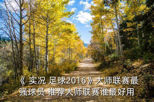 《 實(shí)況 足球2016》大師聯(lián)賽最強(qiáng)球員 推薦大師聯(lián)賽誰(shuí)最好用