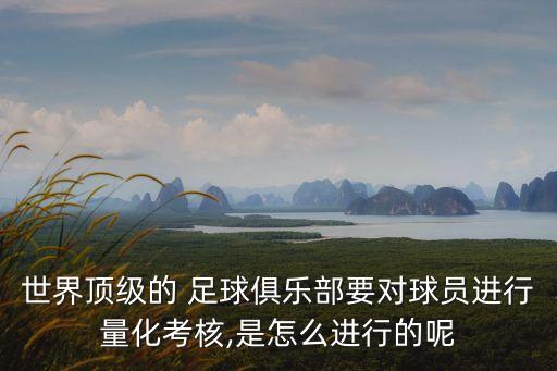 世界頂級(jí)的 足球俱樂(lè)部要對(duì)球員進(jìn)行量化考核,是怎么進(jìn)行的呢