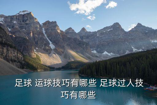  足球 運球技巧有哪些 足球過人技巧有哪些