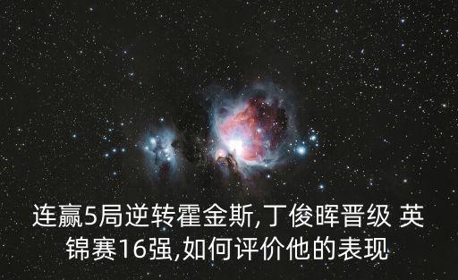 連贏5局逆轉(zhuǎn)霍金斯,丁俊暉晉級 英錦賽16強,如何評價他的表現(xiàn)