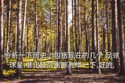 分析一下歷史上包括現(xiàn)在的幾個 足球球星,誰比較厲害都列舉一下,好的...
