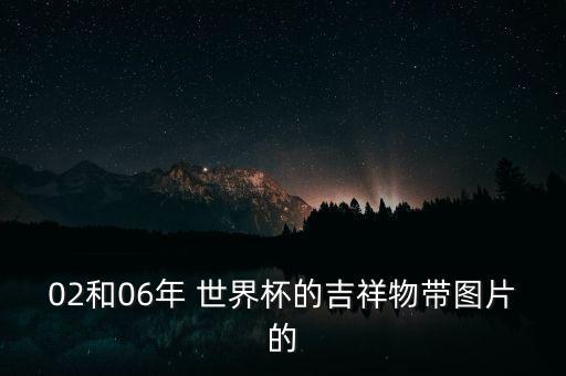 02和06年 世界杯的吉祥物帶圖片的