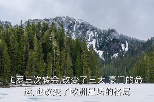 C羅三次轉(zhuǎn)會(huì),改變了三大 豪門的命運(yùn),也改變了歐洲足壇的格局