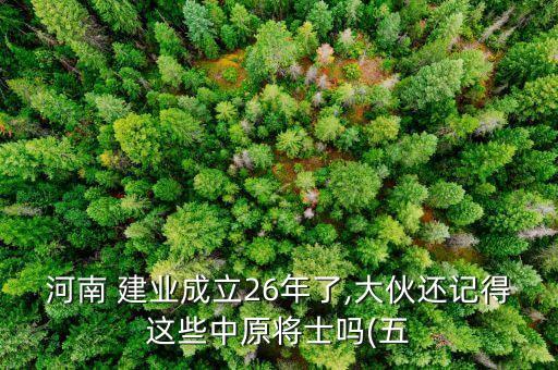 河南 建業(yè)成立26年了,大伙還記得這些中原將士嗎(五