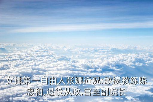 女排第一自由人張娜近況:敢揍教練陳忠和,退役從政,官至副院長(zhǎng)