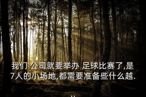 我們 公司就要舉辦 足球比賽了,是7人的小場地,都需要準(zhǔn)備些什么越...