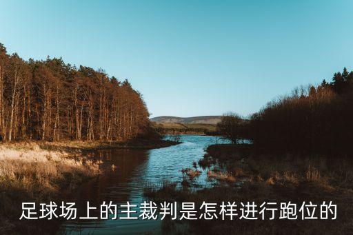  足球場(chǎng)上的主裁判是怎樣進(jìn)行跑位的