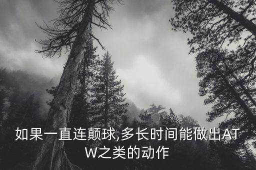 如果一直連顛球,多長時(shí)間能做出ATW之類的動(dòng)作
