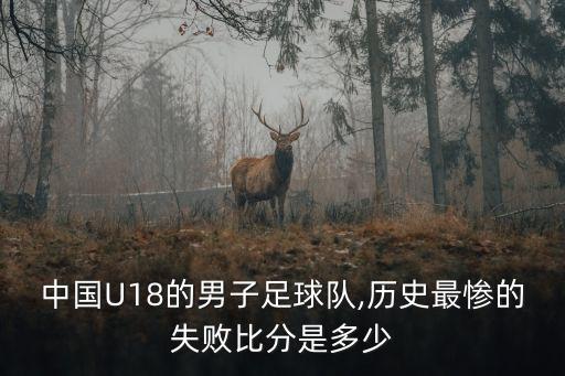 中國U18的男子足球隊(duì),歷史最慘的失敗比分是多少