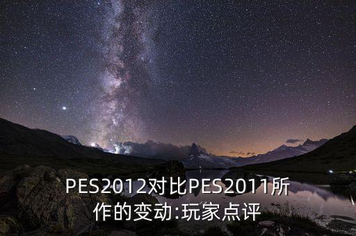 PES2012對比PES2011所作的變動:玩家點評