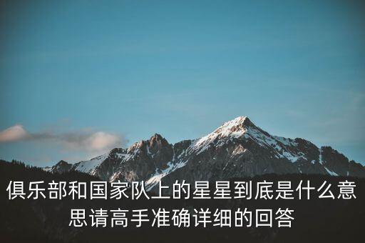 俱樂部和國家隊上的星星到底是什么意思請高手準確詳細的回答