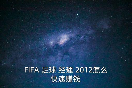 FIFA 足球 經(jīng)理 2012怎么快速賺錢(qián)