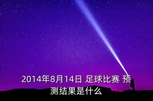 2014年8月14日 足球比賽 預(yù)測(cè)結(jié)果是什么