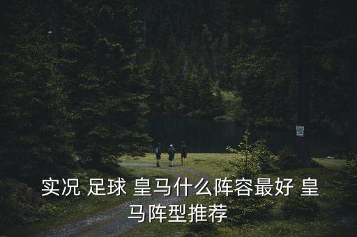  實況 足球 皇馬什么陣容最好 皇馬陣型推薦