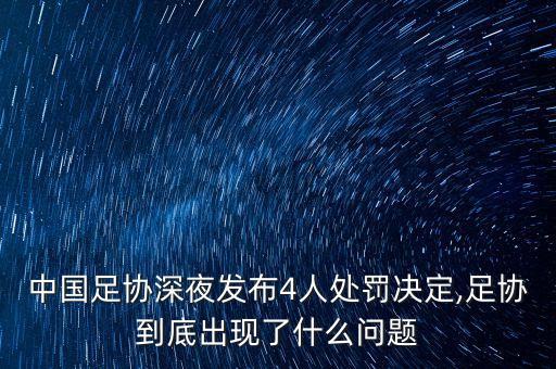 中國(guó)足協(xié)深夜發(fā)布4人處罰決定,足協(xié)到底出現(xiàn)了什么問(wèn)題