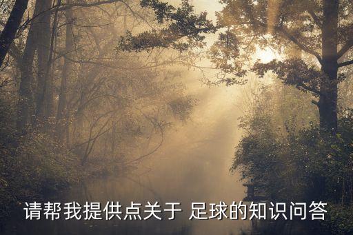 請(qǐng)幫我提供點(diǎn)關(guān)于 足球的知識(shí)問答