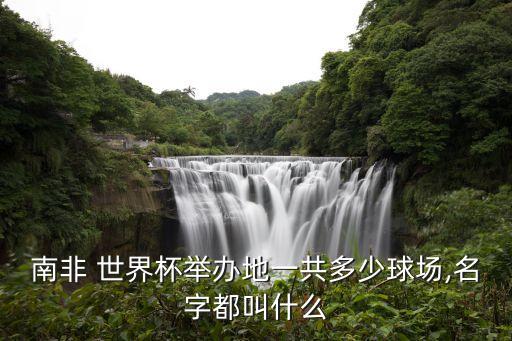 南非 世界杯舉辦地一共多少球場(chǎng),名字都叫什么