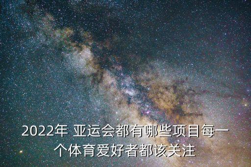 2022年 亞運(yùn)會(huì)都有哪些項(xiàng)目每一個(gè)體育愛好者都該關(guān)注