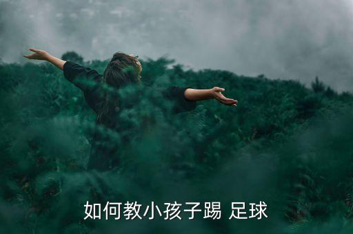 如何教小孩子踢 足球