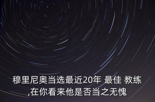 穆里尼奧當(dāng)選最近20年 最佳 教練,在你看來他是否當(dāng)之無愧