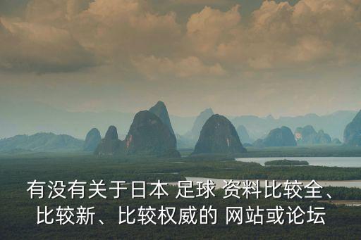 有沒(méi)有關(guān)于日本 足球 資料比較全、比較新、比較權(quán)威的 網(wǎng)站或論壇