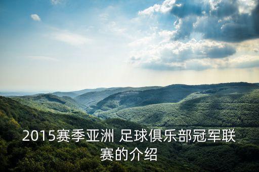 2015賽季亞洲 足球俱樂部冠軍聯(lián)賽的介紹
