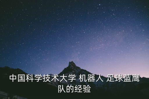 中國(guó)科學(xué)技術(shù)大學(xué) 機(jī)器人 足球藍(lán)鷹隊(duì)的經(jīng)驗(yàn)