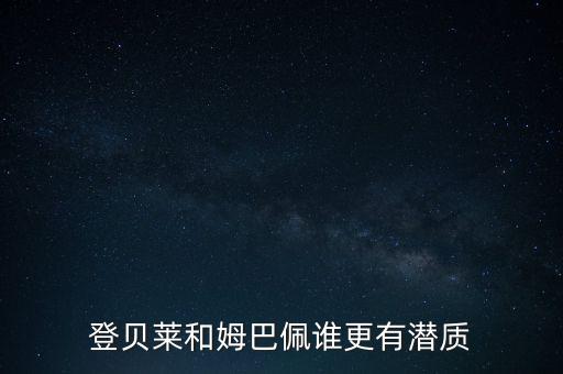 登貝萊和姆巴佩誰(shuí)更有潛質(zhì)