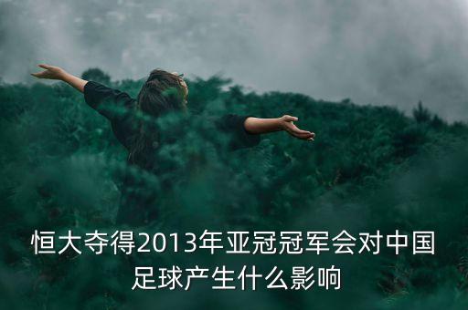 恒大奪得2013年亞冠冠軍會(huì )對中國 足球產(chǎn)生什么影響