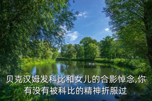 貝克漢姆發(fā)科比和女兒的合影悼念,你有沒有被科比的精神折服過