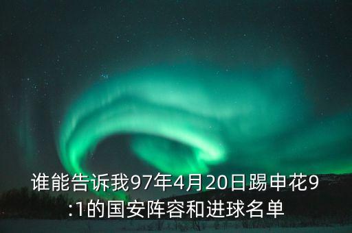 誰能告訴我97年4月20日踢申花9:1的國(guó)安陣容和進(jìn)球名單