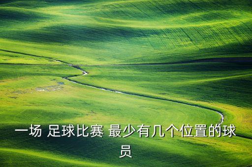 足球最少人數(shù),11人足球最少幾個(gè)人踢
