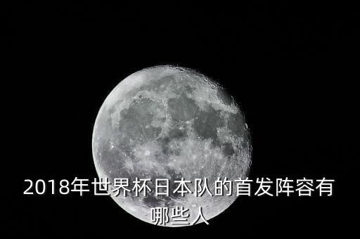2018年世界杯日本隊的首發(fā)陣容有哪些人