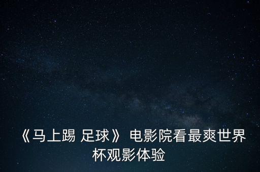 《馬上踢 足球》 電影院看最爽世界杯觀(guān)影體驗