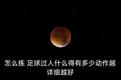 怎么練 足球過(guò)人什么得有多少動(dòng)作越詳細(xì)越好