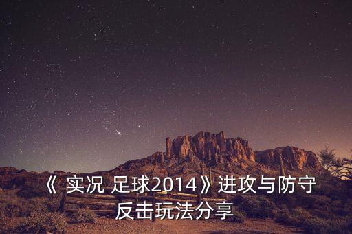 《 實(shí)況 足球2014》進(jìn)攻與防守反擊玩法分享